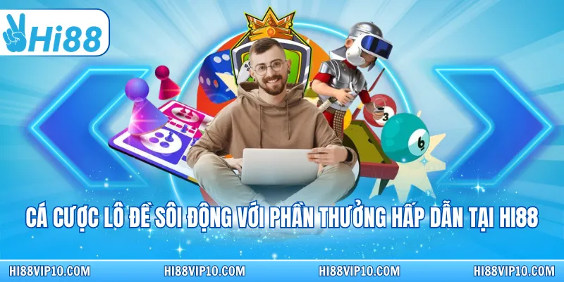 Cá cược lô đề sôi động với phần thưởng hấp dẫn tại Hi88