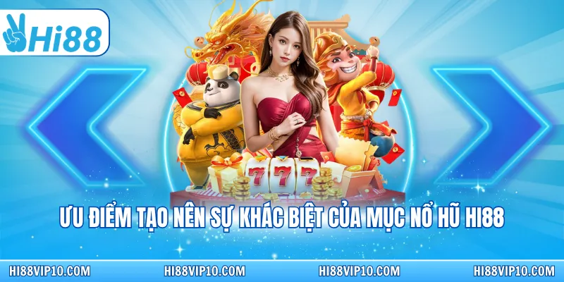 Ưu điểm tạo nên sự khác biệt của mục Nổ hũ Hi88